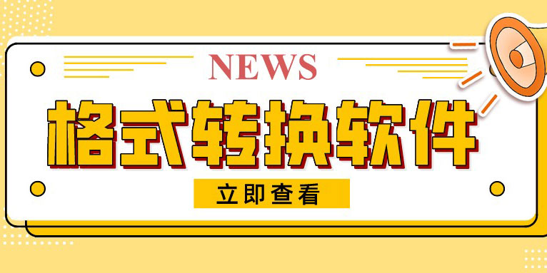 格式转换软件哪个好用 格式转换软件合集