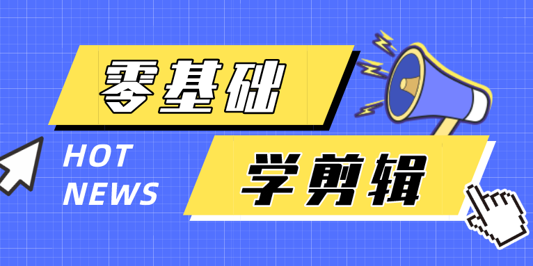 零基础学习视频剪辑干货满满 你值得拥有