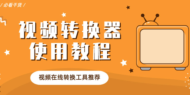 推荐方便实用的视频转换器软件及使用方法
