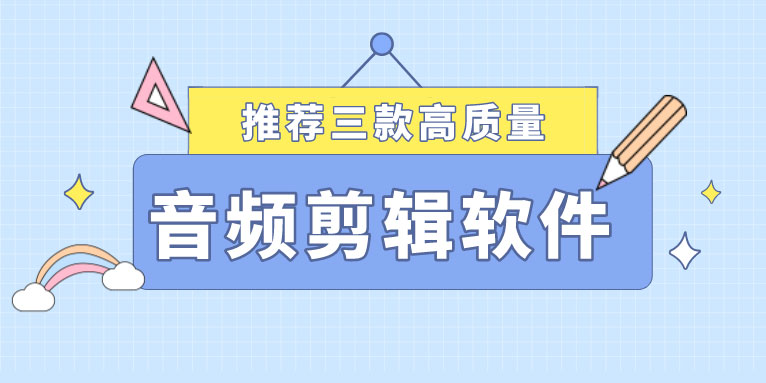 推荐3款高质量的音频剪辑软件
