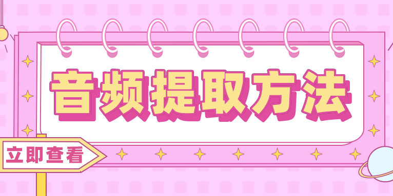 音频剪辑提取器怎么操作 4个好用的音频提取方法