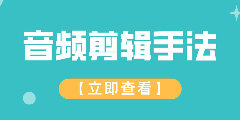 音频剪辑技巧有哪些 音频剪辑手法